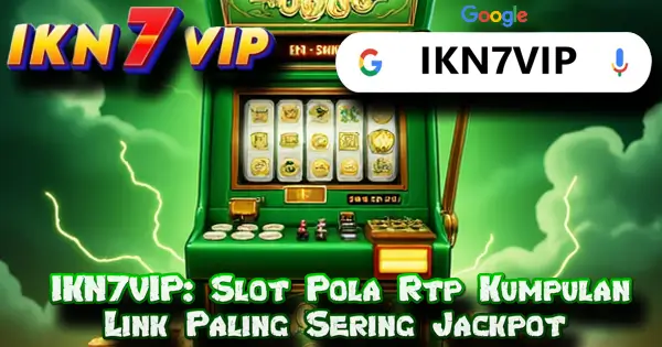 IKN7VIP: Slot Pola Rtp Kumpulan Link Paling Sering Jackpot